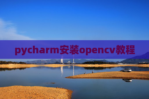 pycharm安装opencv教程 pycharm安装opencv教程